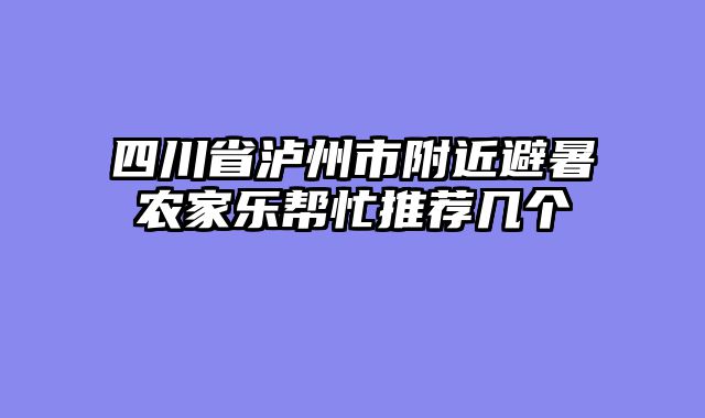 四川省泸州市附近避暑农家乐帮忙推荐几个