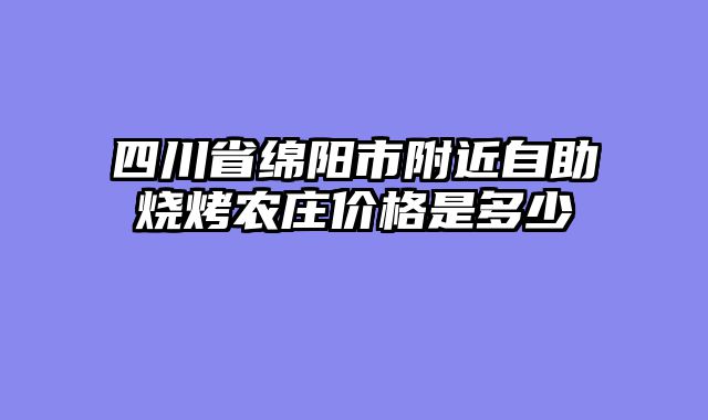 四川省绵阳市附近自助烧烤农庄价格是多少