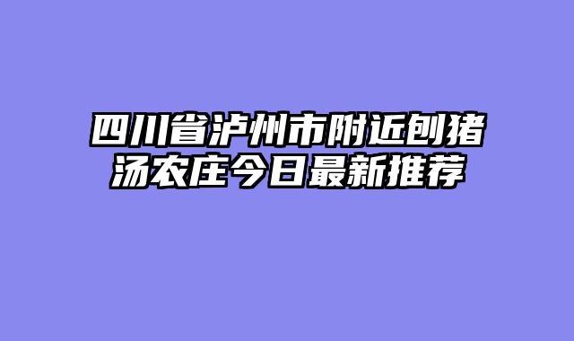 四川省泸州市附近刨猪汤农庄今日最新推荐