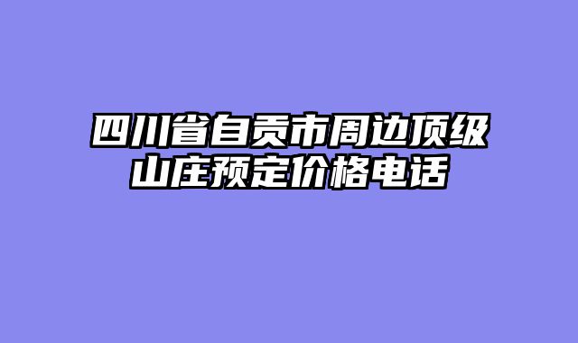 四川省自贡市周边顶级山庄预定价格电话