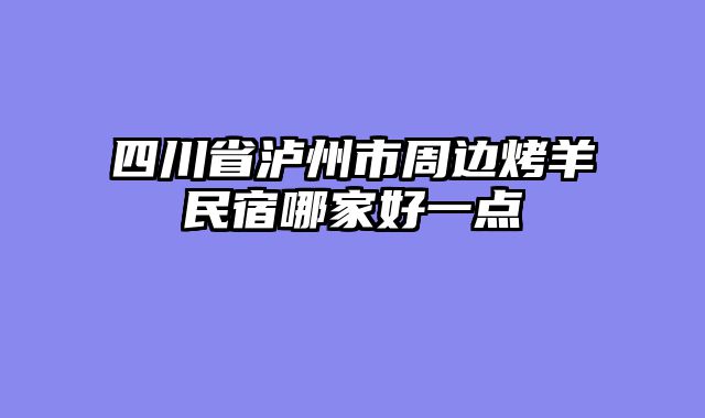 四川省泸州市周边烤羊民宿哪家好一点