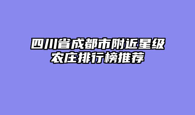 四川省成都市附近星级农庄排行榜推荐