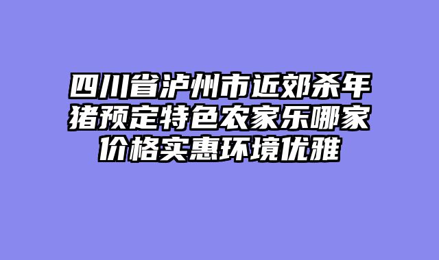 四川省泸州市近郊杀年猪预定特色农家乐哪家价格实惠环境优雅