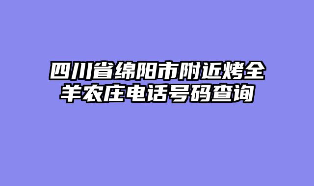 四川省绵阳市附近烤全羊农庄电话号码查询