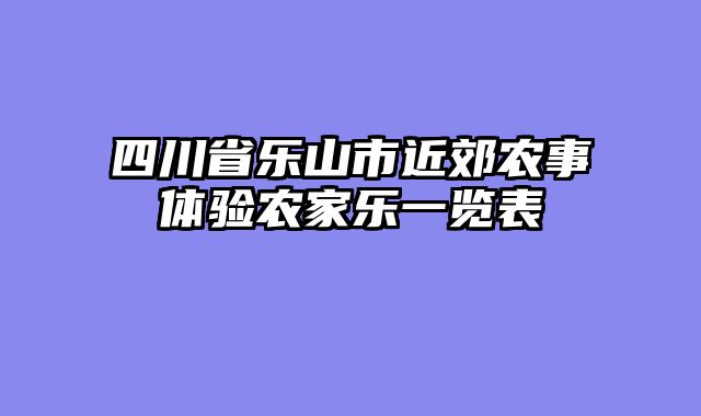四川省乐山市近郊农事体验农家乐一览表