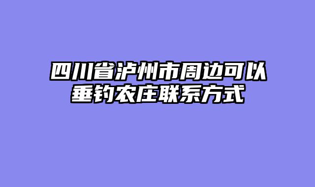 四川省泸州市周边可以垂钓农庄联系方式
