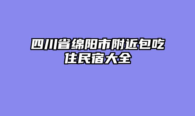 四川省绵阳市附近包吃住民宿大全