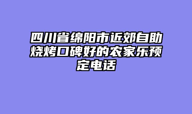 四川省绵阳市近郊自助烧烤口碑好的农家乐预定电话