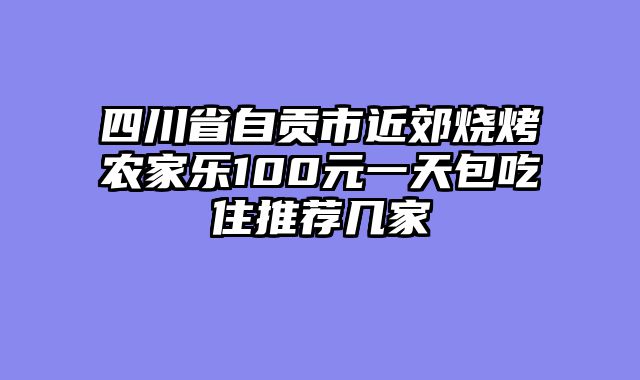 四川省自贡市近郊烧烤农家乐100元一天包吃住推荐几家