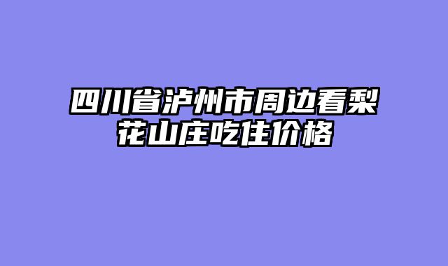 四川省泸州市周边看梨花山庄吃住价格