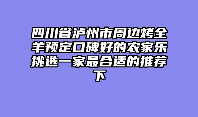 四川省泸州市周边烤全羊预定口碑好的农家乐挑选一家最合适的推荐下