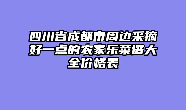 四川省成都市周边采摘好一点的农家乐菜谱大全价格表