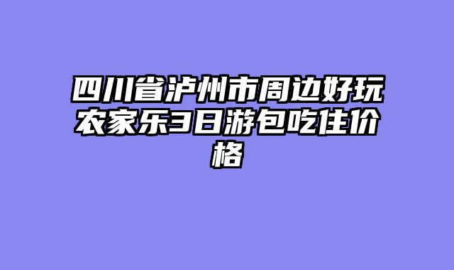四川省泸州市周边好玩农家乐3日游包吃住价格