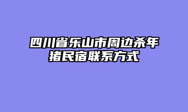 四川省乐山市周边杀年猪民宿联系方式