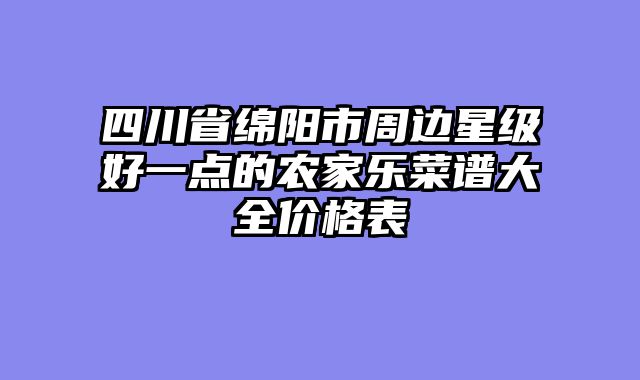 四川省绵阳市周边星级好一点的农家乐菜谱大全价格表