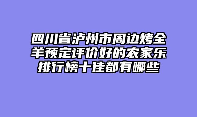 四川省泸州市周边烤全羊预定评价好的农家乐排行榜十佳都有哪些