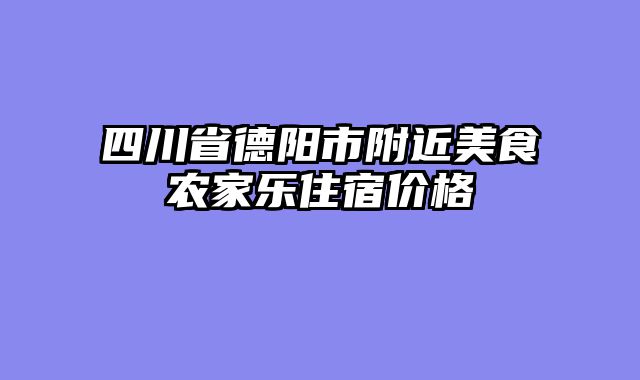 四川省德阳市附近美食农家乐住宿价格