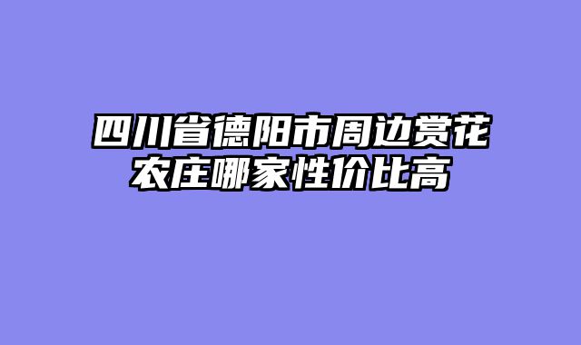 四川省德阳市周边赏花农庄哪家性价比高