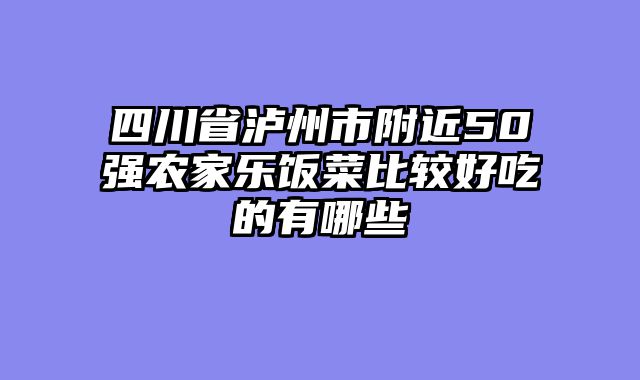 四川省泸州市附近50强农家乐饭菜比较好吃的有哪些