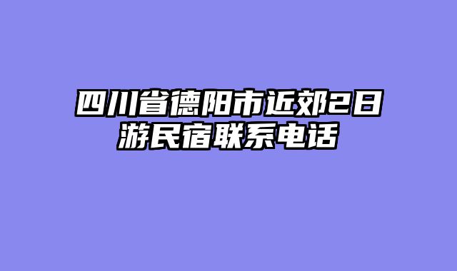 四川省德阳市近郊2日游民宿联系电话