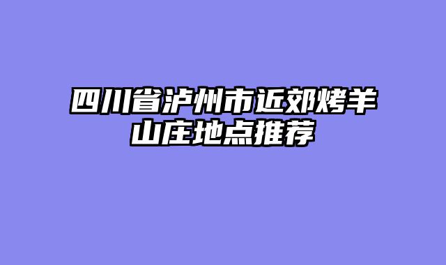 四川省泸州市近郊烤羊山庄地点推荐
