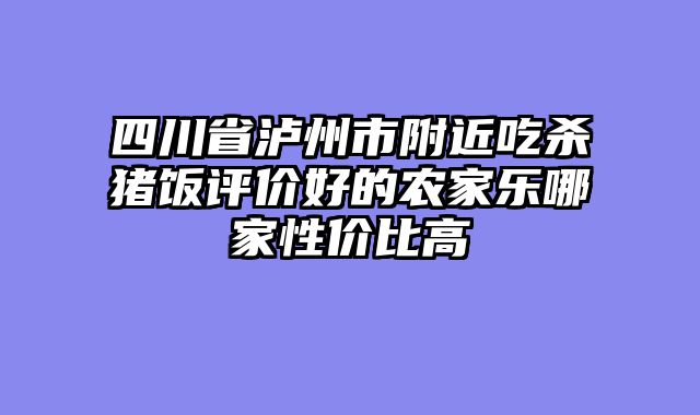 四川省泸州市附近吃杀猪饭评价好的农家乐哪家性价比高