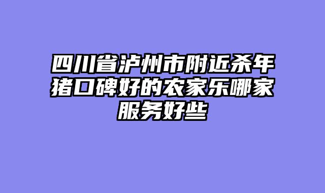 四川省泸州市附近杀年猪口碑好的农家乐哪家服务好些