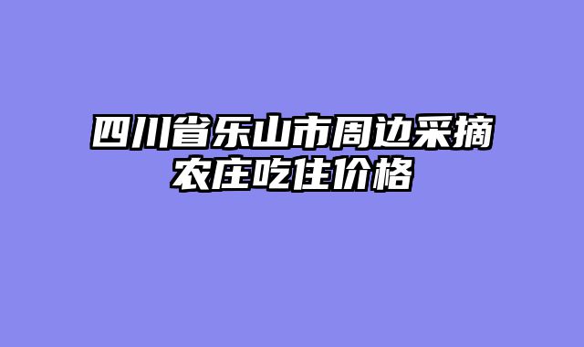四川省乐山市周边采摘农庄吃住价格