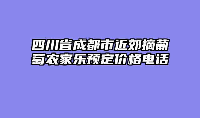 四川省成都市近郊摘葡萄农家乐预定价格电话