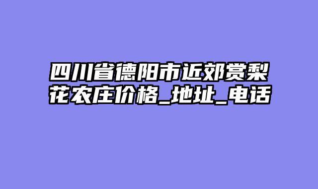 四川省德阳市近郊赏梨花农庄价格_地址_电话