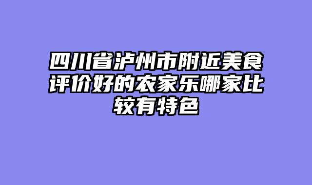 四川省泸州市附近美食评价好的农家乐哪家比较有特色