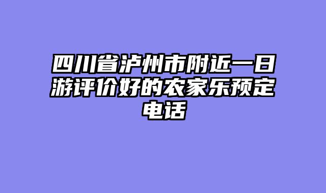 四川省泸州市附近一日游评价好的农家乐预定电话
