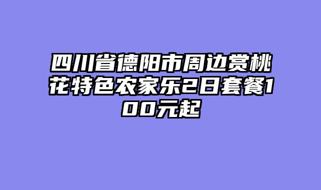 四川省德阳市周边赏桃花特色农家乐2日套餐100元起