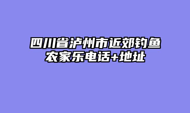 四川省泸州市近郊钓鱼农家乐电话+地址