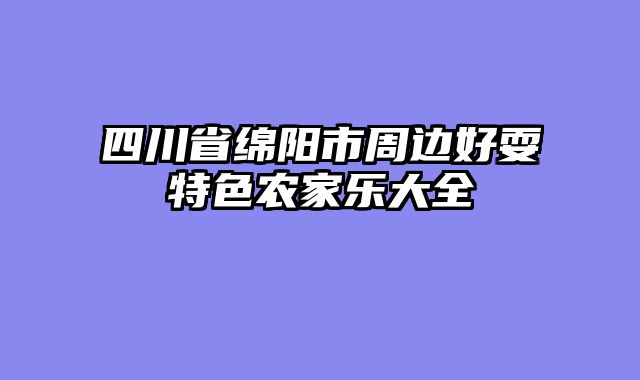 四川省绵阳市周边好耍特色农家乐大全