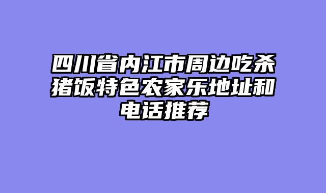 四川省内江市周边吃杀猪饭特色农家乐地址和电话推荐