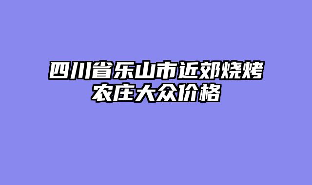 四川省乐山市近郊烧烤农庄大众价格