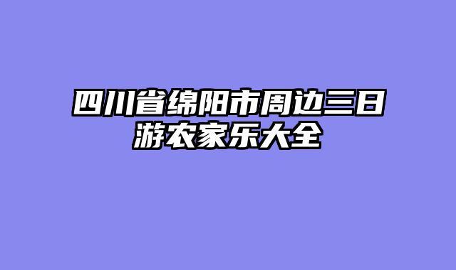 四川省绵阳市周边三日游农家乐大全