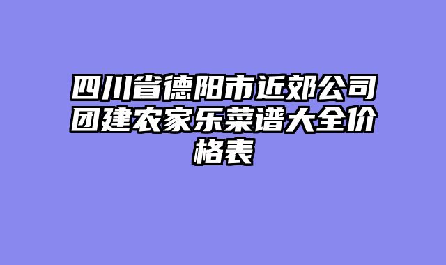 四川省德阳市近郊公司团建农家乐菜谱大全价格表