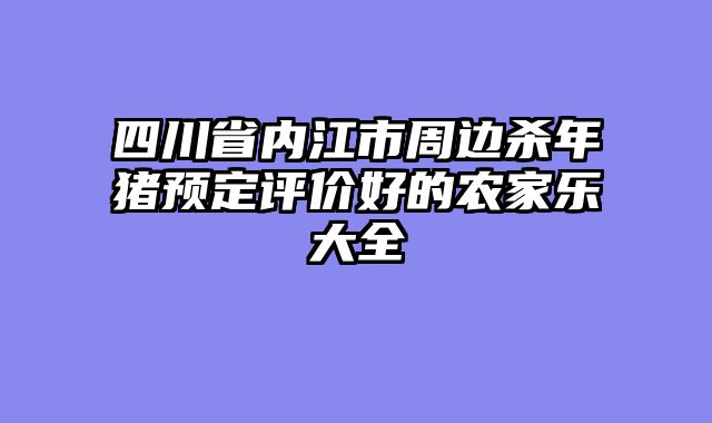 四川省内江市周边杀年猪预定评价好的农家乐大全