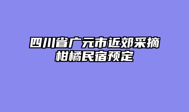 四川省广元市近郊采摘柑橘民宿预定