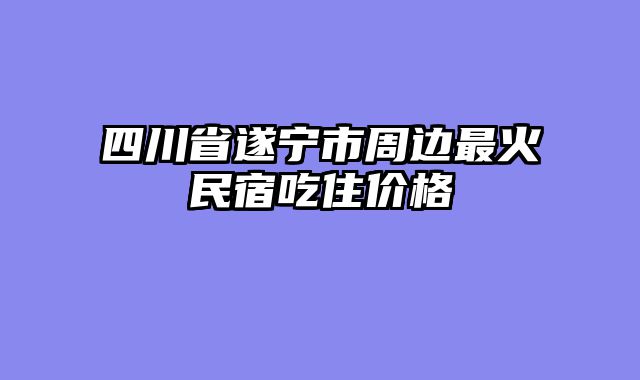 四川省遂宁市周边最火民宿吃住价格