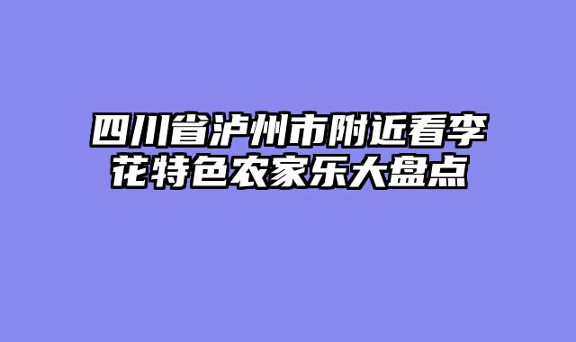 四川省泸州市附近看李花特色农家乐大盘点
