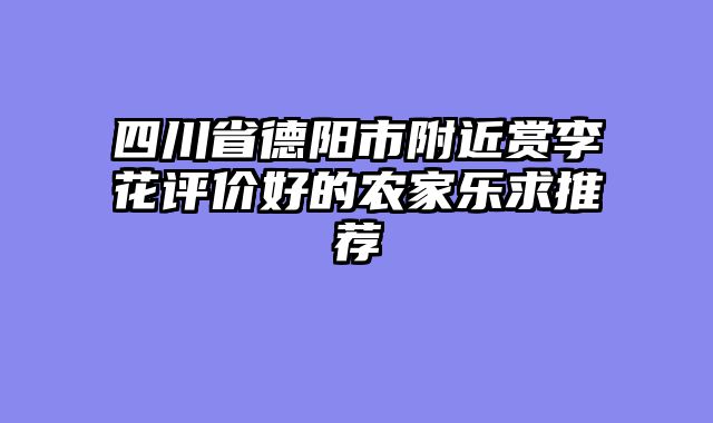 四川省德阳市附近赏李花评价好的农家乐求推荐