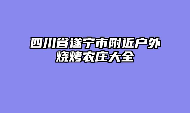 四川省遂宁市附近户外烧烤农庄大全