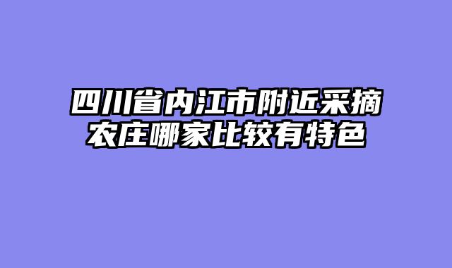 四川省内江市附近采摘农庄哪家比较有特色