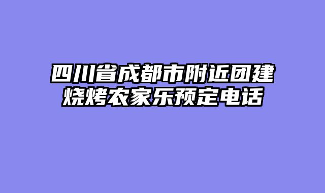 四川省成都市附近团建烧烤农家乐预定电话