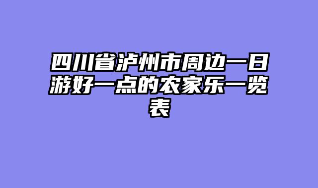 四川省泸州市周边一日游好一点的农家乐一览表