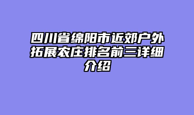 四川省绵阳市近郊户外拓展农庄排名前三详细介绍