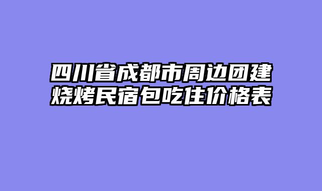 四川省成都市周边团建烧烤民宿包吃住价格表